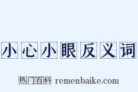 小心小眼反义词是什么意思的图片
